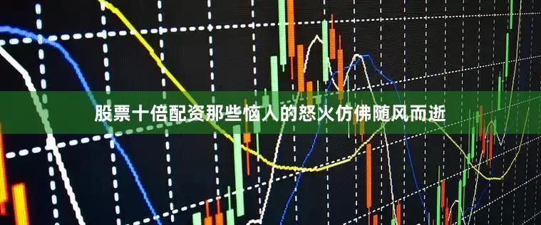 股票十倍配资那些恼人的怒火仿佛随风而逝