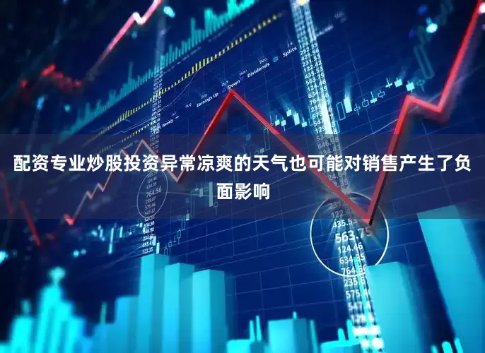 配资专业炒股投资异常凉爽的天气也可能对销售产生了负面影响