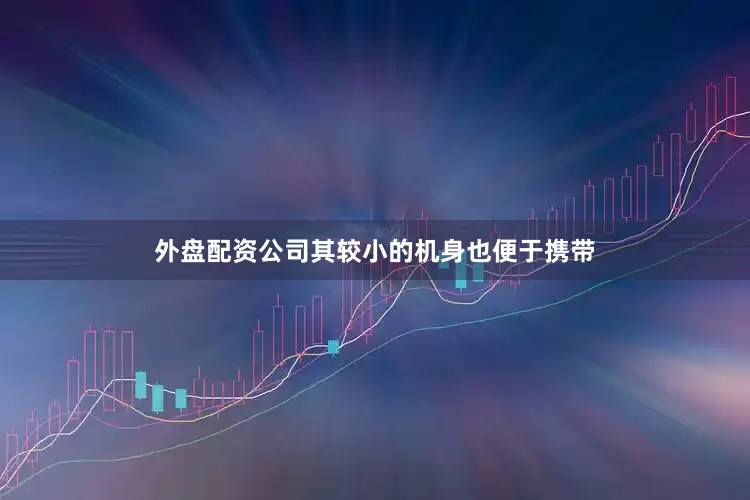 外盘配资公司其较小的机身也便于携带