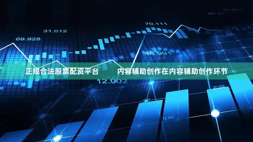 正规合法股票配资平台         内容辅助创作在内容辅助创作环节