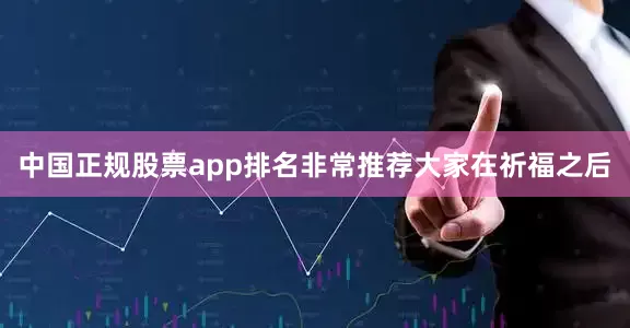 中国正规股票app排名非常推荐大家在祈福之后
