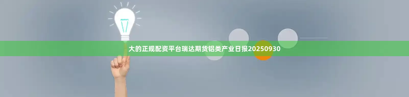 大的正规配资平台瑞达期货铝类产业日报20250930